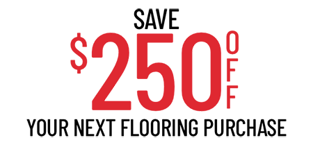 Save $250 OFF Your Next Flooring Purchase